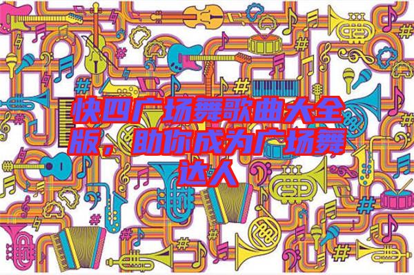 快四廣場舞歌曲大全版，助你成為廣場舞達(dá)人