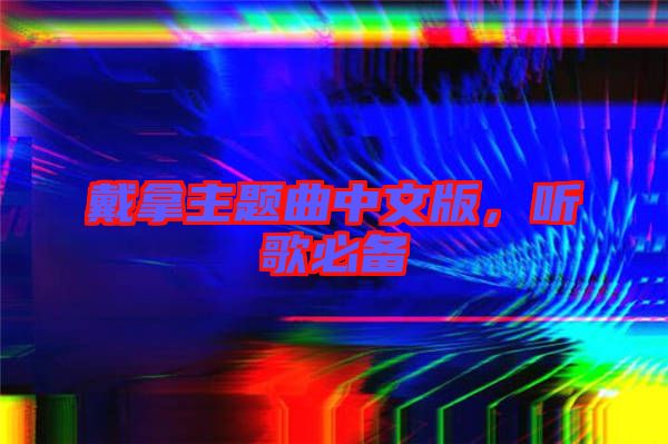 戴拿主題曲中文版，聽歌必備