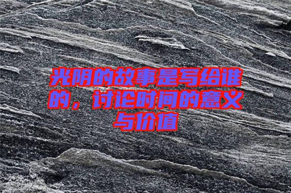 光陰的故事是寫給誰的，討論時(shí)間的意義與價(jià)值