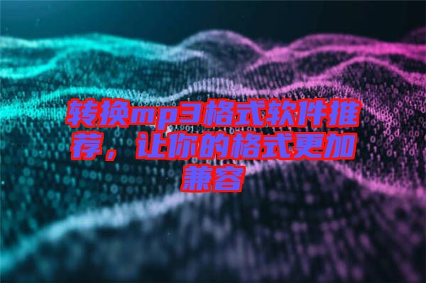 轉(zhuǎn)換mp3格式軟件推薦，讓你的格式更加兼容