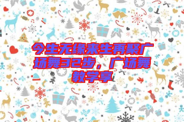 今生無緣來生再聚廣場(chǎng)舞32步，廣場(chǎng)舞教學(xué)享