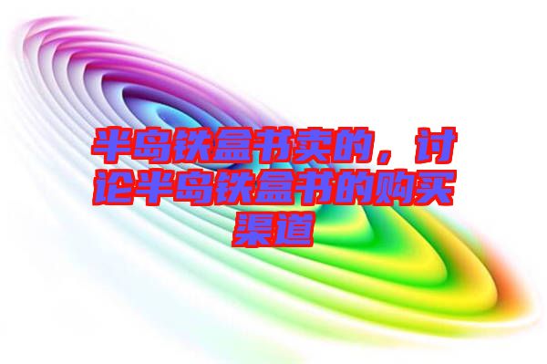 半島鐵盒書賣的，討論半島鐵盒書的購買渠道