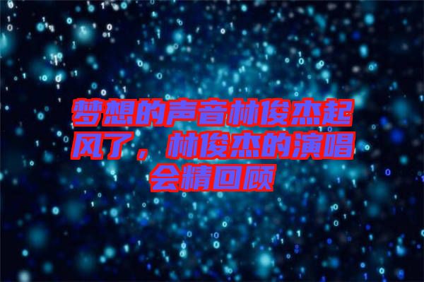 夢(mèng)想的聲音林俊杰起風(fēng)了，林俊杰的演唱會(huì)精回顧