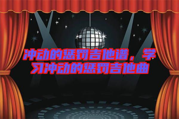 沖動(dòng)的懲罰吉他譜，學(xué)習(xí)沖動(dòng)的懲罰吉他曲