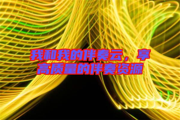 我和我的伴奏云，享高質(zhì)量的伴奏資源