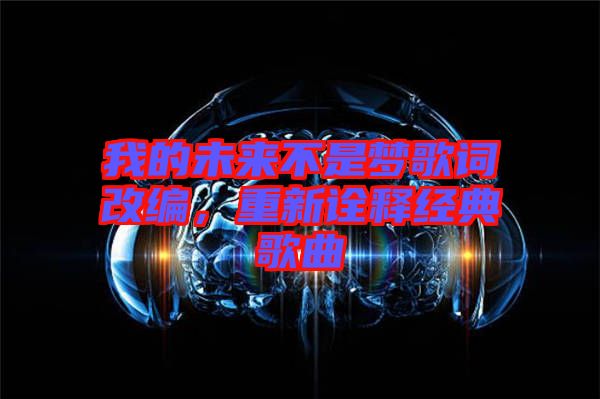 我的未來不是夢(mèng)歌詞改編，重新詮釋經(jīng)典歌曲