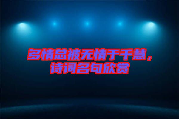 多情總被無情于千慧，詩詞名句欣賞