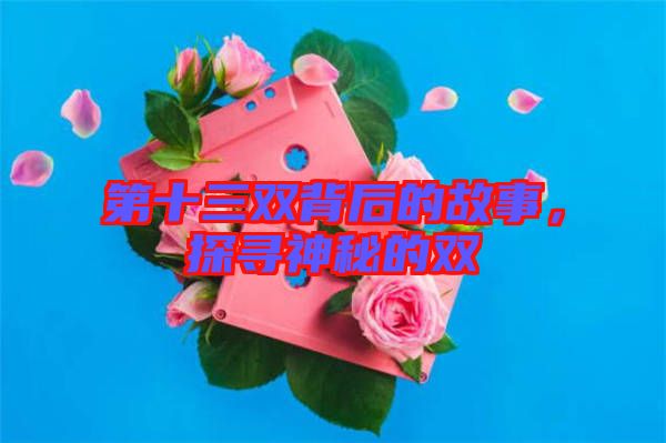 第十三雙背后的故事，探尋神秘的雙