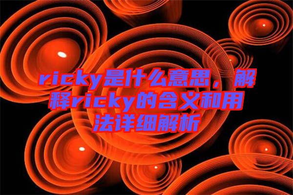 ricky是什么意思，解釋ricky的含義和用法詳細(xì)解析