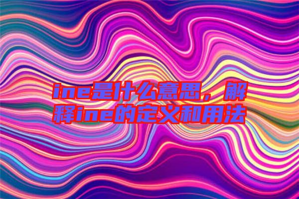 ine是什么意思，解釋ine的定義和用法