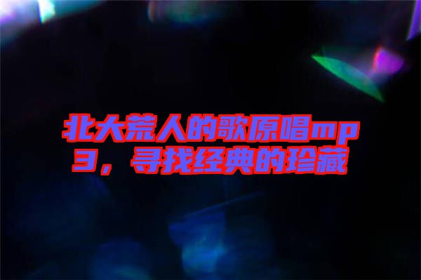 北大荒人的歌原唱mp3，尋找經(jīng)典的珍藏
