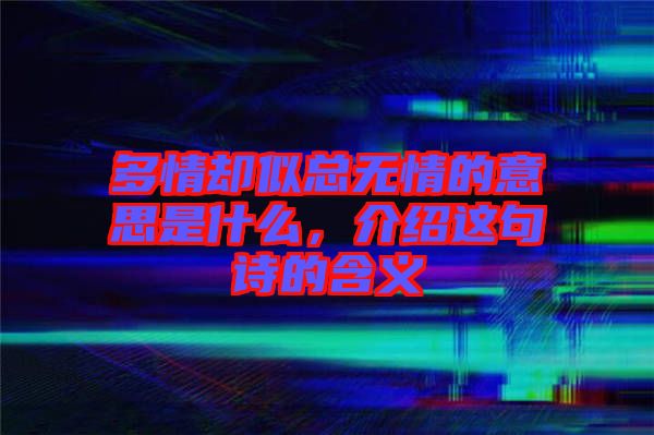 多情卻似總無(wú)情的意思是什么，介紹這句詩(shī)的含義
