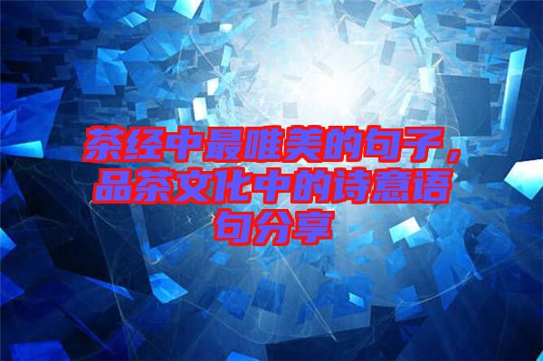 茶經(jīng)中最唯美的句子，品茶文化中的詩(shī)意語(yǔ)句分享
