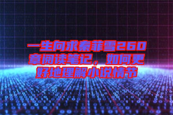 一生向求秦菲雪260章閱讀筆記，如何更好地理解小說情節(jié)