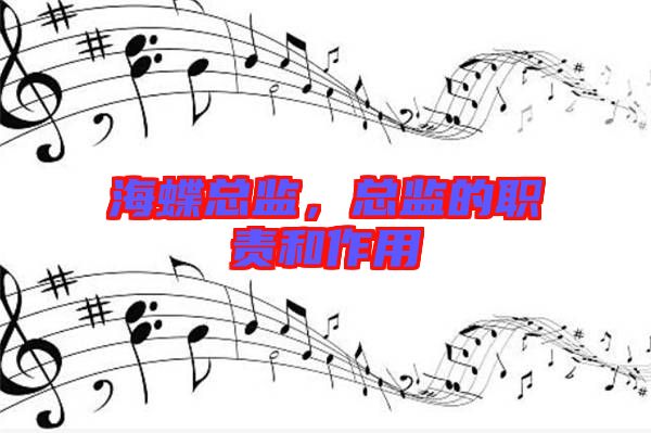 海蝶總監(jiān)，總監(jiān)的職責和作用