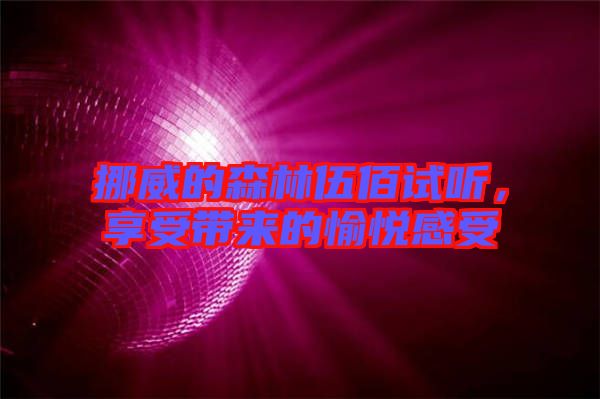 挪威的森林伍佰試聽，享受帶來的愉悅感受