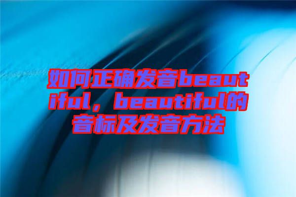 如何正確發(fā)音beautiful，beautiful的音標(biāo)及發(fā)音方法