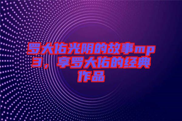 羅大佑光陰的故事mp3，享羅大佑的經(jīng)典作品