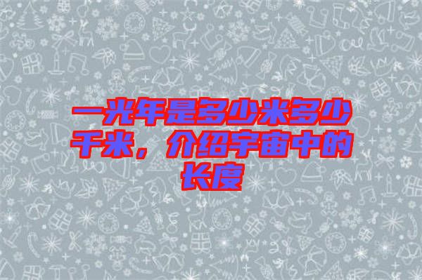 一光年是多少米多少千米，介紹宇宙中的長度