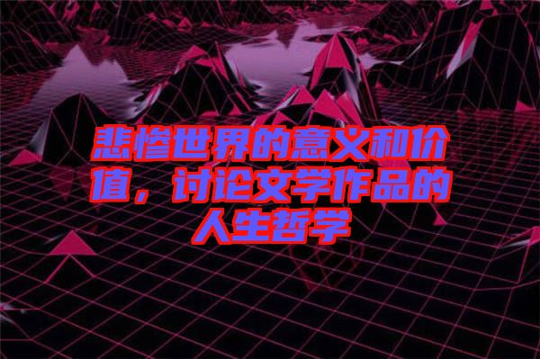 悲慘世界的意義和價值，討論文學(xué)作品的人生哲學(xué)
