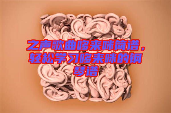之聲歌曲哆來咪簡譜，輕松學習哆來咪的鋼琴譜