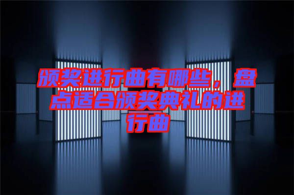 頒獎(jiǎng)進(jìn)行曲有哪些，盤點(diǎn)適合頒獎(jiǎng)典禮的進(jìn)行曲