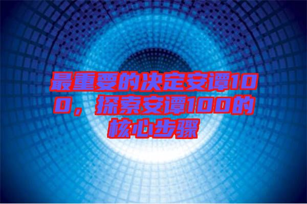 最重要的決定安譚100，探索安譚100的核心步驟