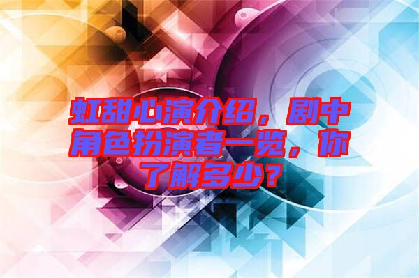 虹甜心演介紹，劇中角色扮演者一覽，你了解多少？