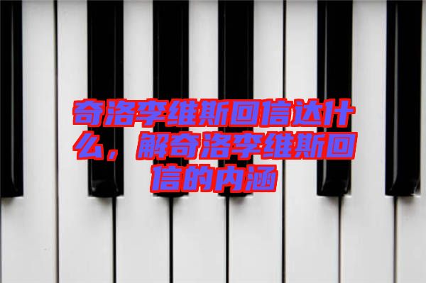奇洛李維斯回信達什么，解奇洛李維斯回信的內涵