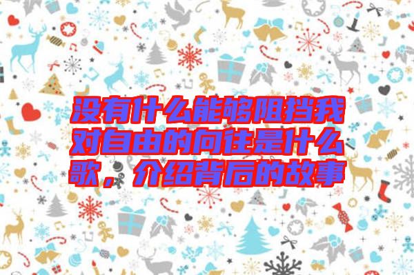 沒有什么能夠阻擋我對自由的向往是什么歌，介紹背后的故事