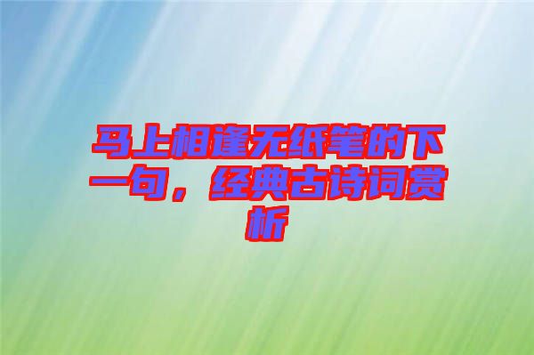馬上相逢無紙筆的下一句，經(jīng)典古詩詞賞析