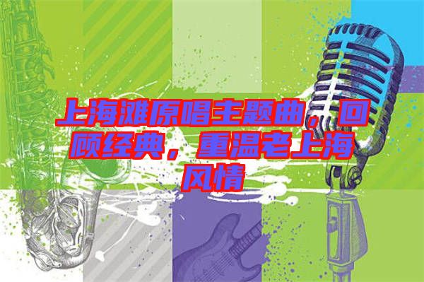 上海灘原唱主題曲，回顧經(jīng)典，重溫老上海風(fēng)情