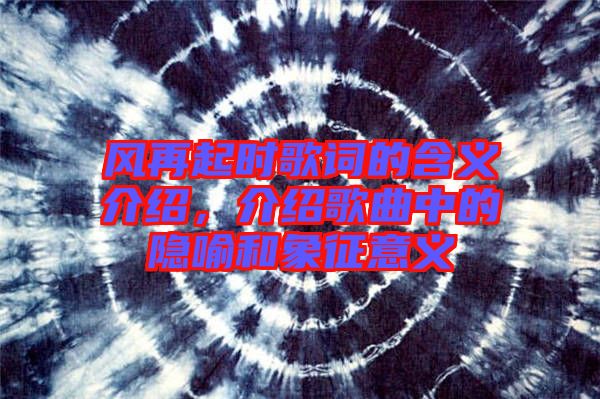 風再起時歌詞的含義介紹，介紹歌曲中的隱喻和象征意義