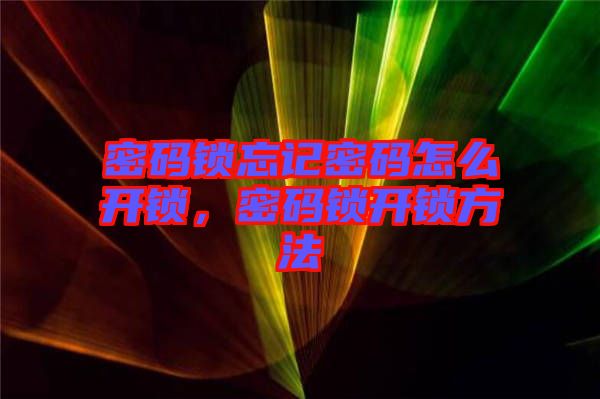 密碼鎖忘記密碼怎么開(kāi)鎖，密碼鎖開(kāi)鎖方法