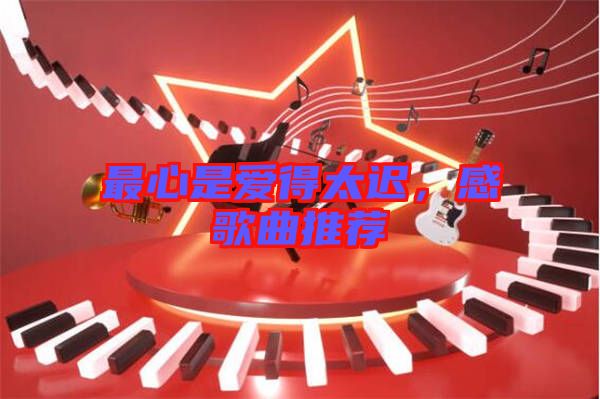 最心是愛得太遲，感歌曲推薦