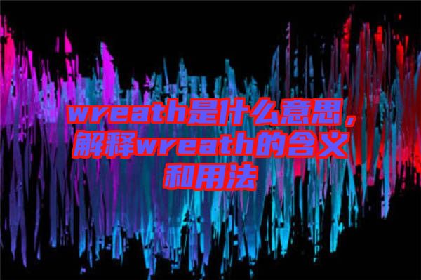 wreath是什么意思，解釋wreath的含義和用法
