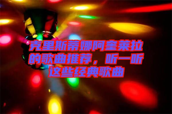 克里斯蒂娜阿奎萊拉的歌曲推薦，聽一聽這些經(jīng)典歌曲