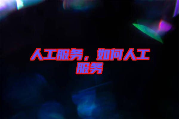 人工服務(wù)，如何人工服務(wù)