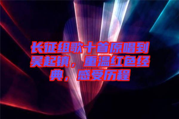 長征組歌十首原唱到吳起鎮(zhèn)，重溫紅色經典，感受歷程