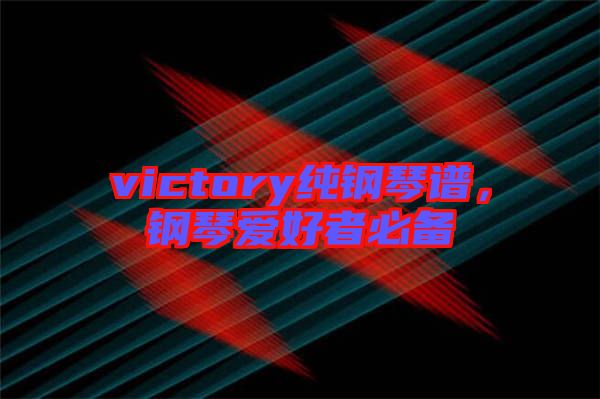 victory純鋼琴譜，鋼琴愛好者必備