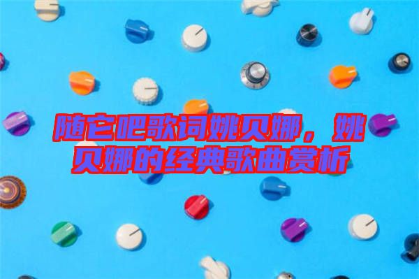 隨它吧歌詞姚貝娜，姚貝娜的經(jīng)典歌曲賞析