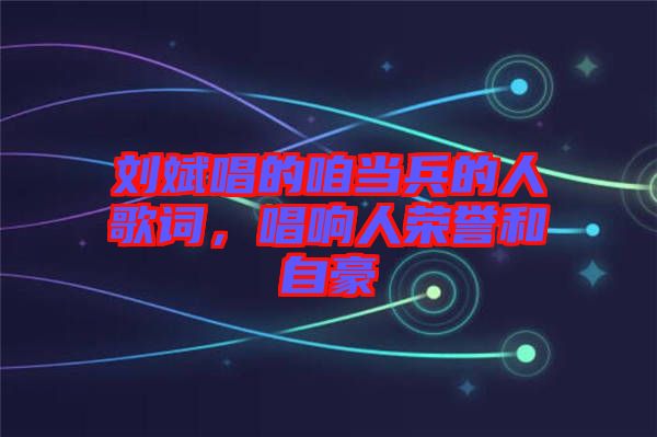 劉斌唱的咱當兵的人歌詞，唱響人榮譽和自豪