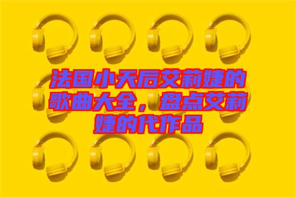 法國(guó)小天后艾莉婕的歌曲大全，盤(pán)點(diǎn)艾莉婕的代作品
