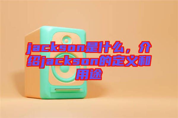 jackson是什么，介紹jackson的定義和用途