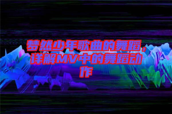 夢然少年歌曲的舞蹈，詳解MV中的舞蹈動作