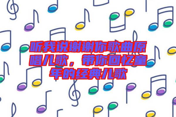 聽(tīng)我說(shuō)謝謝你歌曲原唱兒歌，帶你回憶童年的經(jīng)典兒歌