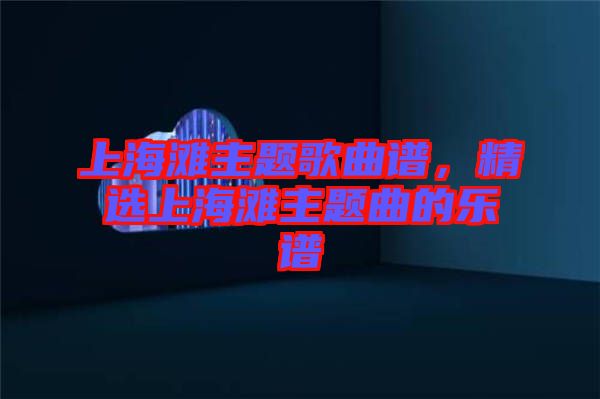 上海灘主題歌曲譜，精選上海灘主題曲的樂譜