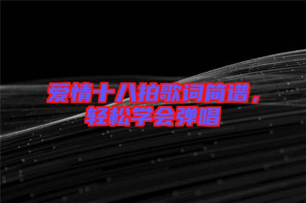 愛(ài)情十八拍歌詞簡(jiǎn)譜，輕松學(xué)會(huì)彈唱