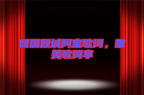 傾國傾城阿寶歌詞，唯美歌詞享