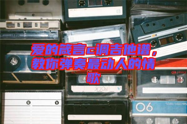 愛的箴言c調(diào)吉他譜，教你彈奏最動人的情歌